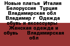 Новые платья, Италия, Белоруссия, Турция - Владимирская обл., Владимир г. Одежда, обувь и аксессуары » Женская одежда и обувь   . Владимирская обл.